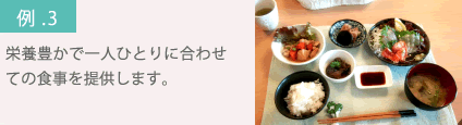 栄養豊かで一人ひとりに合わせての食事を提供します。